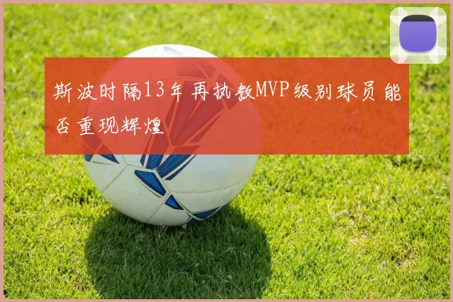斯波时隔13年再执教MVP级别球员能否重现辉煌
